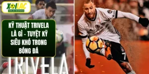Kỹ Thuật Trivela Là Gì - Tuyệt Kỹ Siêu Khó Trong Bóng Đá
