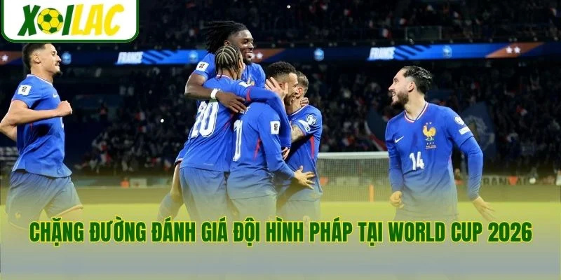 Chặng đường đánh giá đội hình Pháp tại World Cup 2026