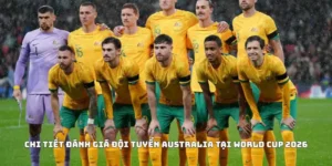 Chi Tiết Đánh Giá Đội Tuyển Australia Tại World Cup 2026