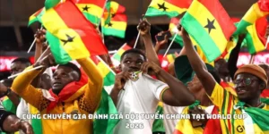 Cùng Chuyên Gia Đánh Giá Đội Tuyển Ghana Tại World Cup 2026