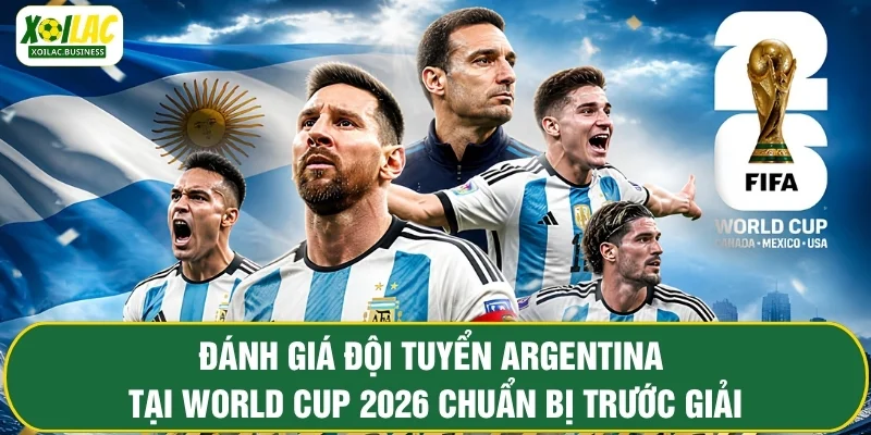 Đánh giá đội tuyển Argentina tại World Cup 2026 chuẩn bị trước giải