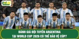 Đánh Giá Đội Tuyển Argentina Tại World Cup 2026 Có Thể Bảo Vệ Cúp?