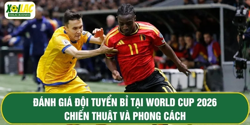 Đánh giá đội tuyển Bỉ tại World Cup 2026 - Chiến thuật và phong cách