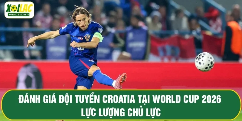 Đánh giá đội tuyển Croatia tại World Cup 2026 - Lực lượng chủ lực