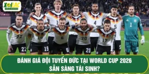 Đánh Giá Đội Tuyển Đức Tại World Cup 2026: Sẵn Sàng Tái Sinh?