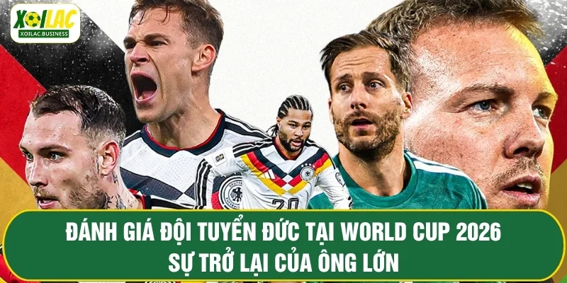 Đánh giá đội tuyển Đức tại World Cup 2026 sự trở lại của ông lớn
