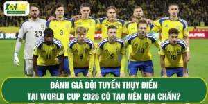 đánh giá đội tuyển Thụy Điển tại world cup 2026