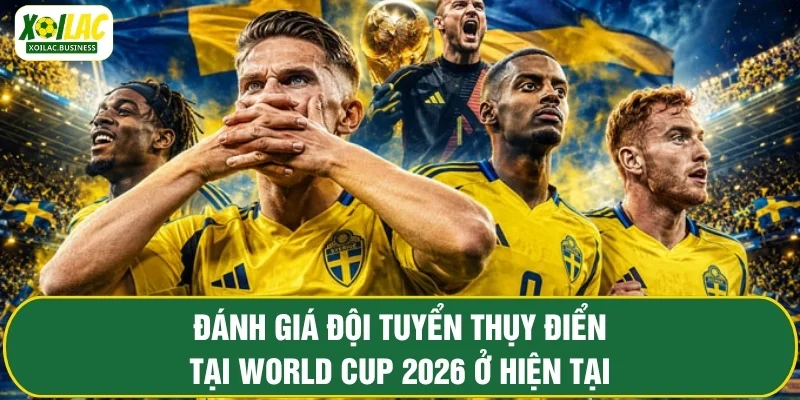 Đánh giá đội tuyển Thụy Điển tại World Cup 2026 ở hiện tại