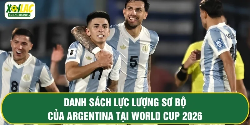 Danh sách lực lượng sơ bộ của Argentina tại World Cup 2026