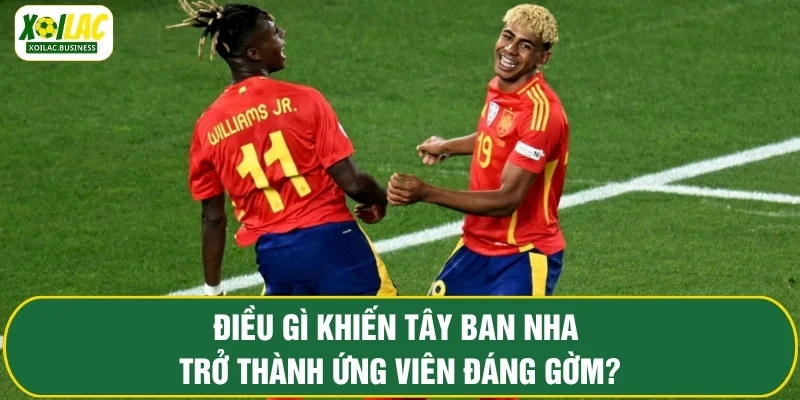 Điều gì khiến Tây Ban Nha trở thành ứng viên đáng gờm?