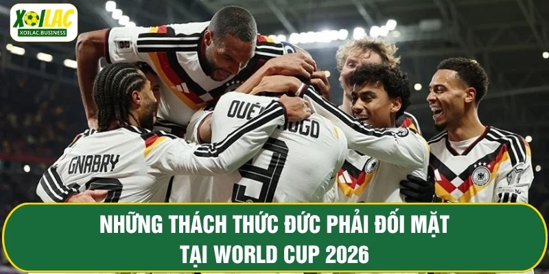 Những thách thức Đức phải đối mặt tại World Cup 2026