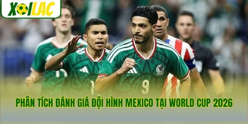 Phân tích đánh giá đội hình Mexico tại World Cup 2026