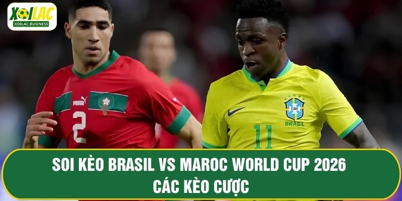 Soi kèo Brasil vs Maroc World Cup 2026 ngày 14/6 các kèo cược
