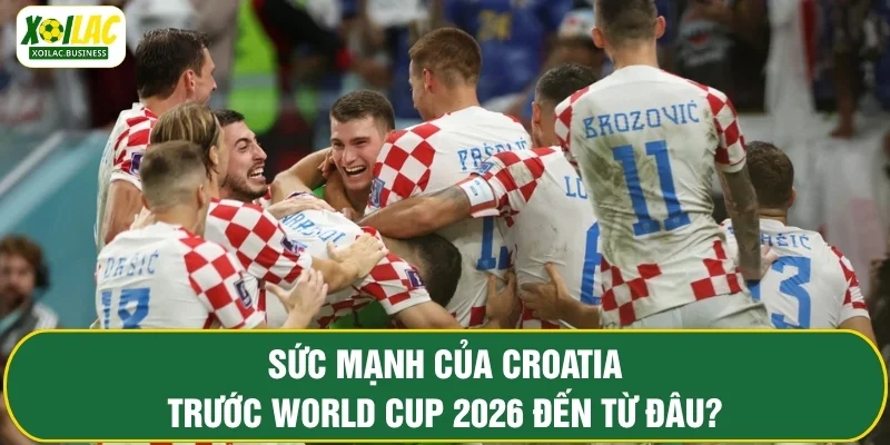 Sức mạnh của Croatia trước World Cup 2026 đến từ đâu?