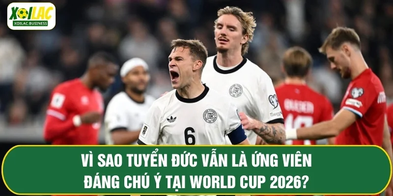 Vì sao tuyển Đức vẫn là ứng viên đáng chú ý tại World Cup 2026?