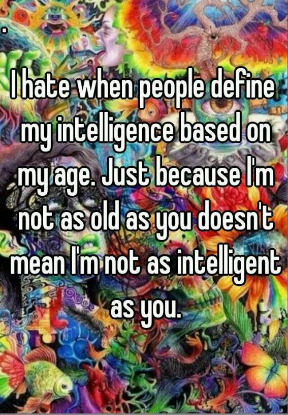 My age does not define my intelligence 
