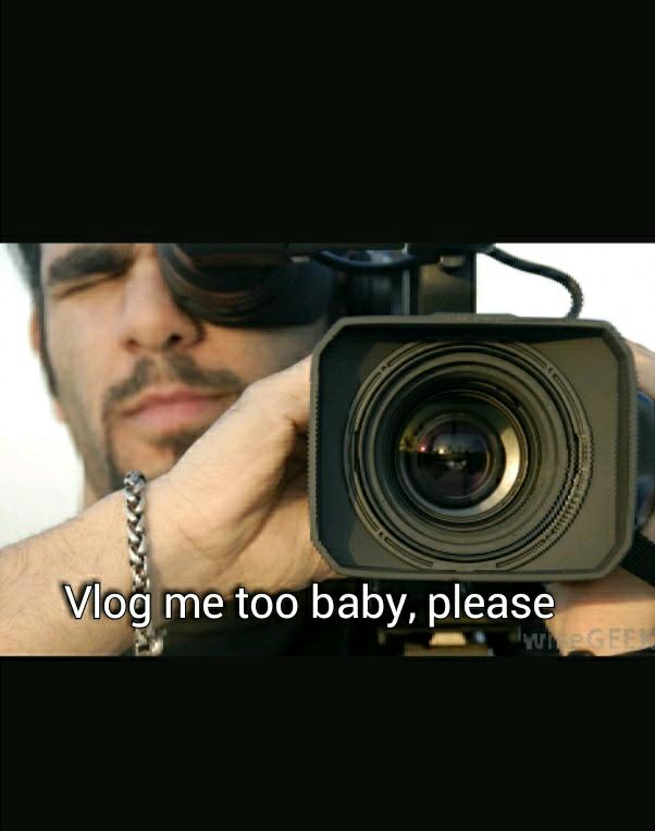 Vlog me too baby, please