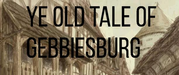 Ye Old Tale of Gebbiesburg (Prologue)