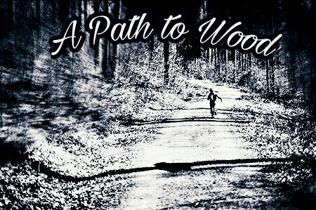 A PATH TO WOOD