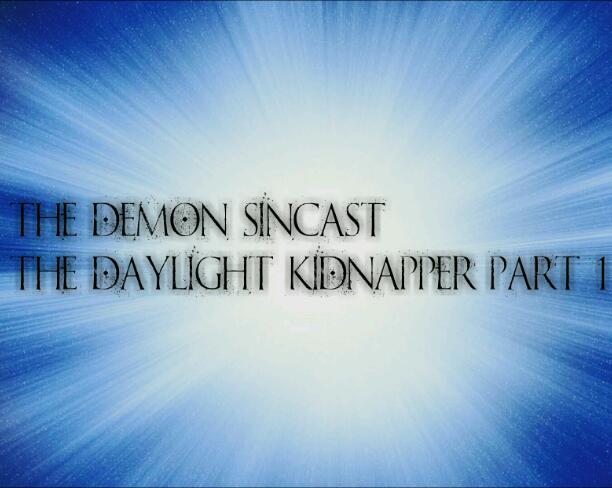 The Demon Sincast-The Daylight Kidnapper Part 1