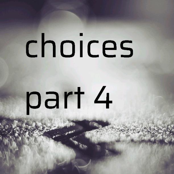 Choices part 4