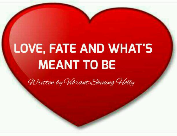 LOVE, FATE AND WHAT'S MEANT TO BE