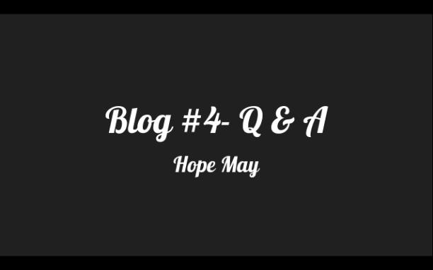 Blog 4- Q & A - Hope May