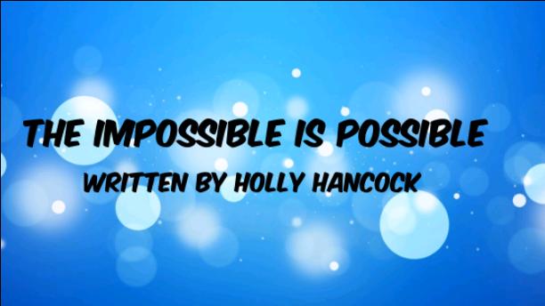 THE IMPOSSIBLE IS POSSIBLE.