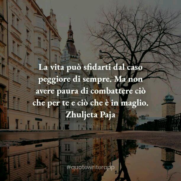 La vita può sfidarti dal caso peggiore di sempre. Ma non avere paura di combattere ciò che per te e ciò che è in meglio.