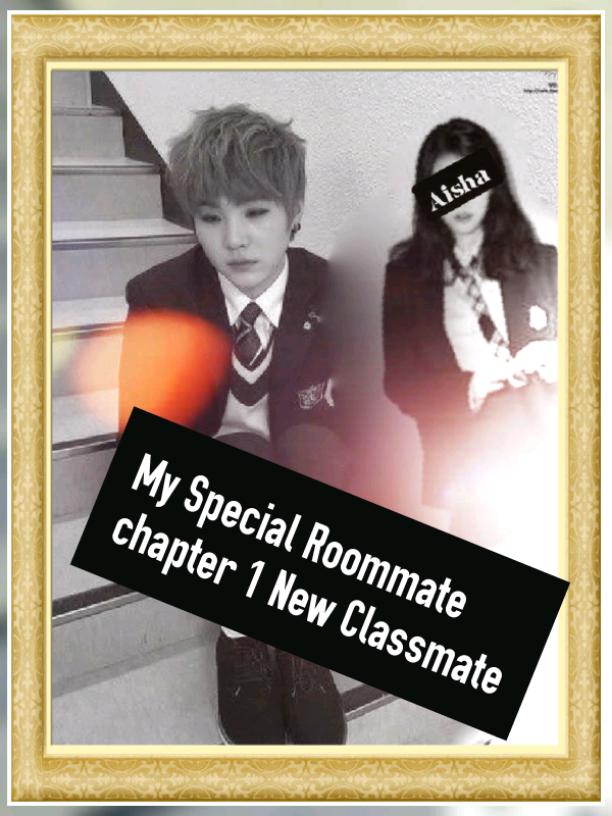 My  special Roommate Chapter 1 : New  classmates