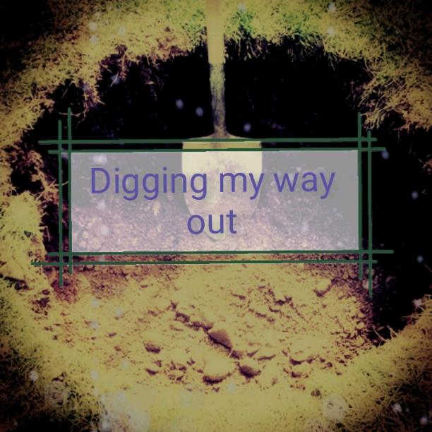 Digging my way out