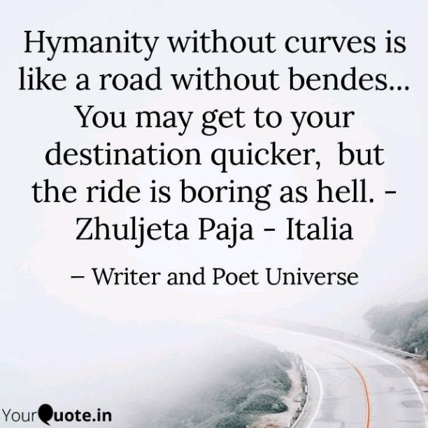 L'umanità senza curve è come una strada senza curve.. Potresti arrivare a destinazione più velocemente, ma il viaggio è noioso