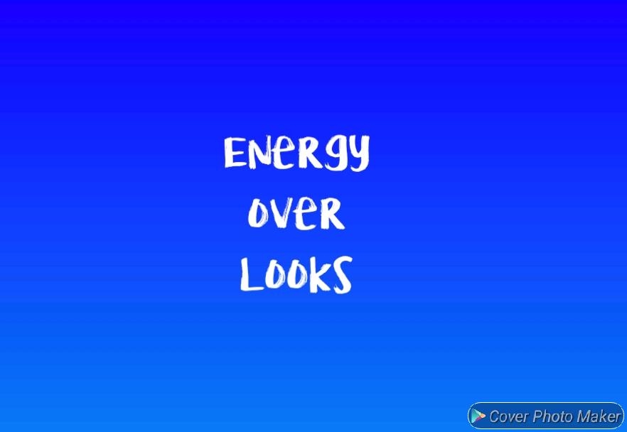 Energy Over Looks