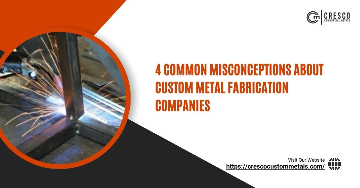 4 Common Misconceptions About Custom Metal Fabrication Companies