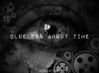 Clueless about Time (small intro just to get the idea)